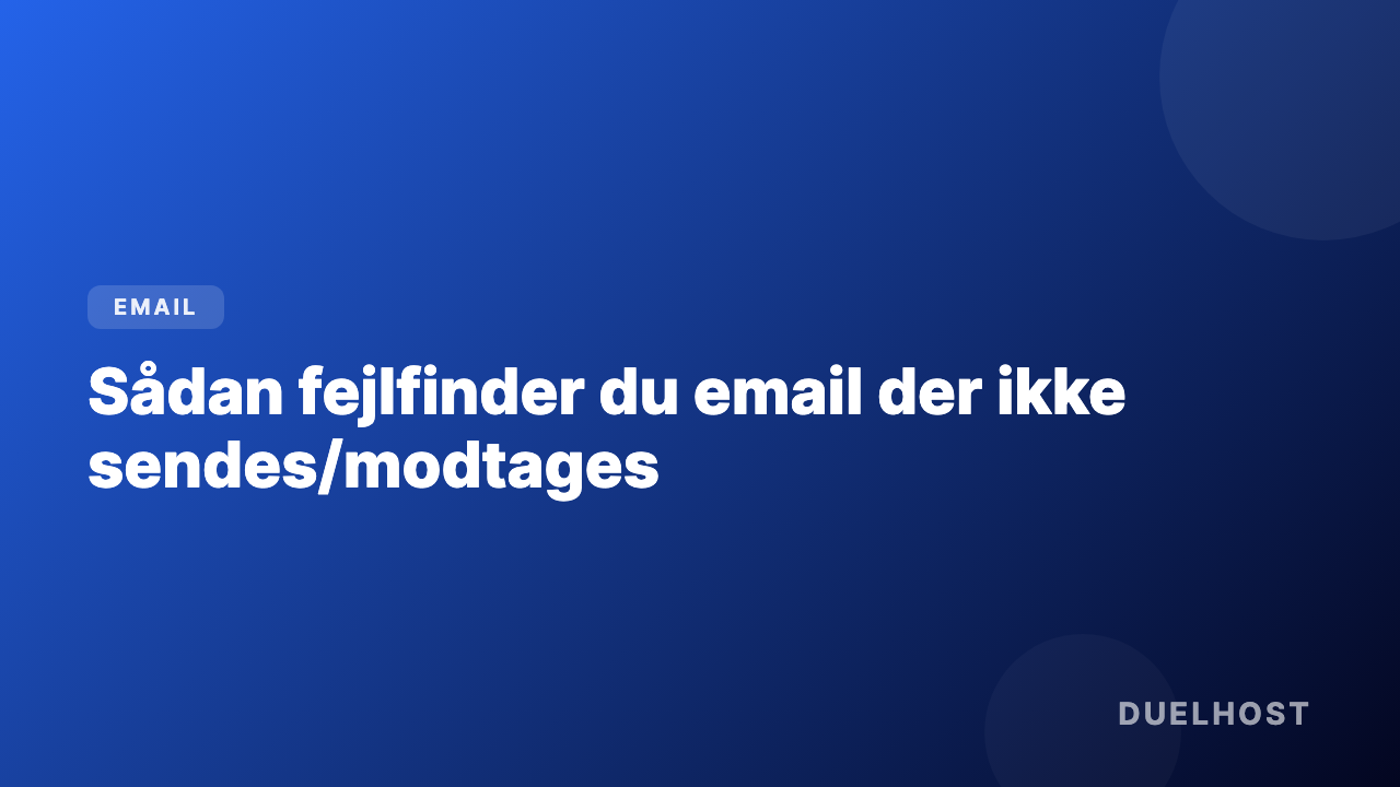 Sådan fejlfinder du email der ikke sendes/modtages
